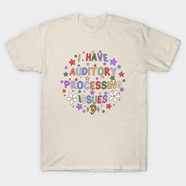 I Have Auditory Processing Issues T-Shirt by InclusivePins